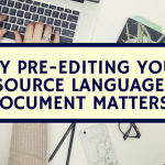 Why Pre-Editing Your Source Language Document Matters